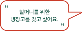 할머니를 위한 냉장고를 갖고 싶어요.